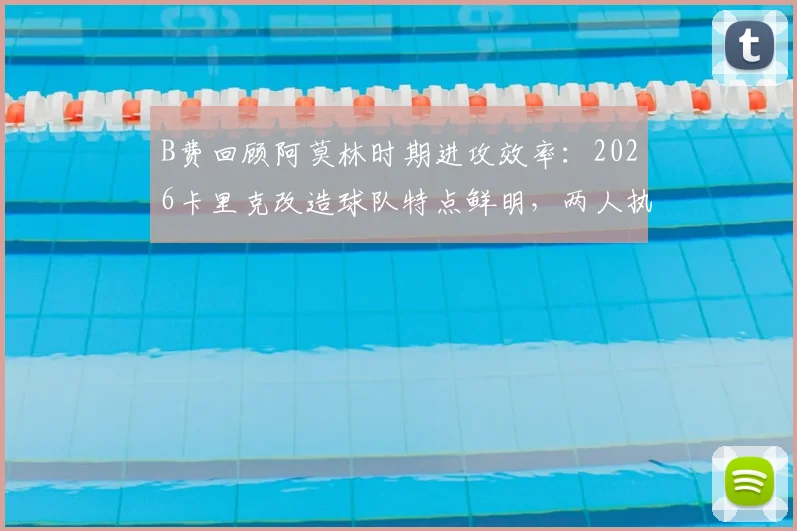 B费回顾阿莫林时期进攻效率：2026卡里克改造球队特点鲜明，两人执教风格深度对比