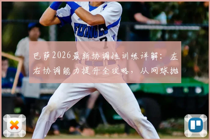 巴萨2026最新协调性训练详解：左右协调能力提升全攻略，从网球抛接看职业队核心训练方法